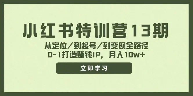 小红书特训营13期，从定位/到起号/到变现全路径，0-1打造赚钱IP，月入 - 3A资源站-3A资源站