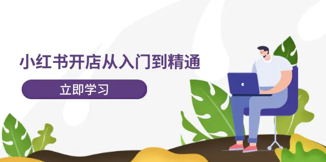 小红书开店从入门到精通，快速掌握小红书店铺运营，实现开店创收-202节课 - 3A资源站-3A资源站