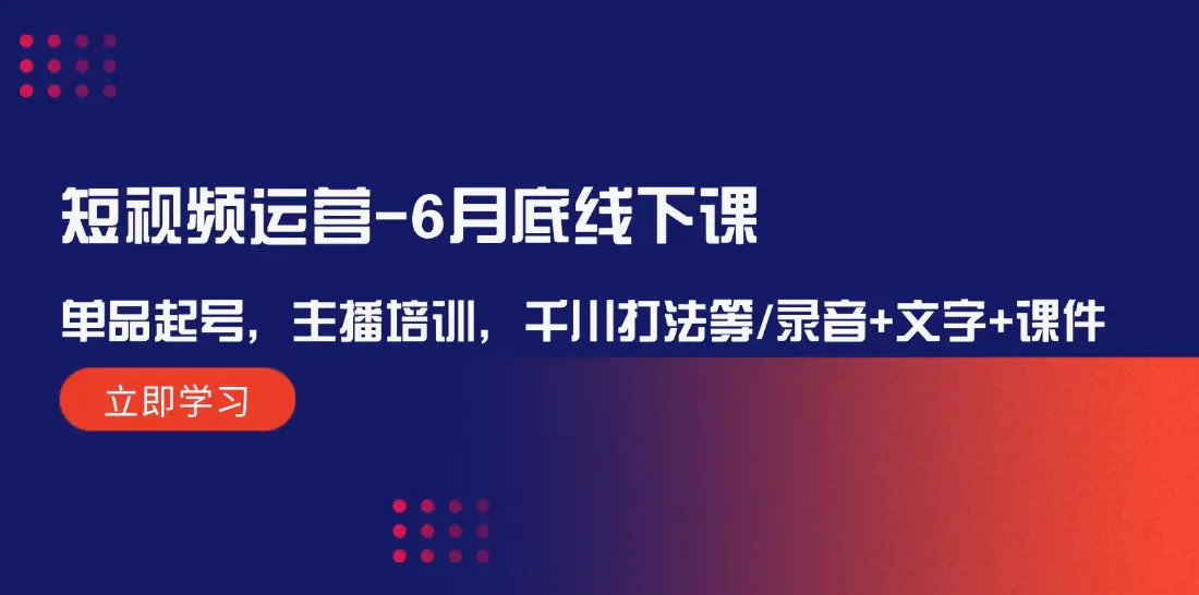 短视频运营-6月底线下课：单品起号，主播培训，千川打法等/录音+文字+课件 - 3A资源站-3A资源站
